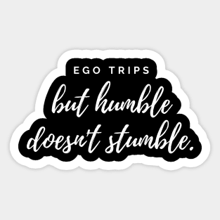 Ego trips but humble doesn't stumble white text design Sticker